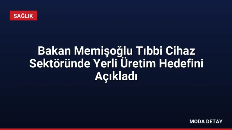 Bakan Memişoğlu Tıbbi Cihaz Sektöründe Yerli Üretim Hedefini Açıkladı
