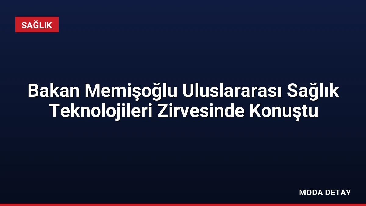 Bakan Memişoğlu Uluslararası Sağlık Teknolojileri Zirvesinde Konuştu