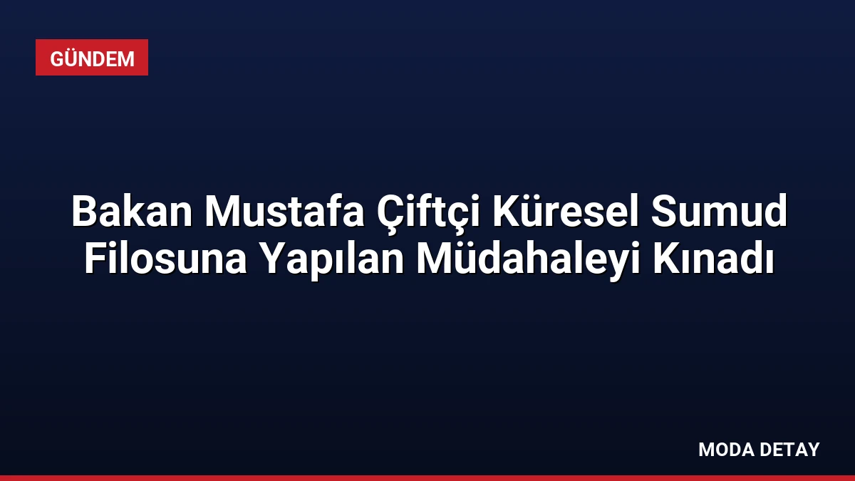Bakan Mustafa Çiftçi Küresel Sumud Filosuna Yapılan Müdahaleyi Kınadı