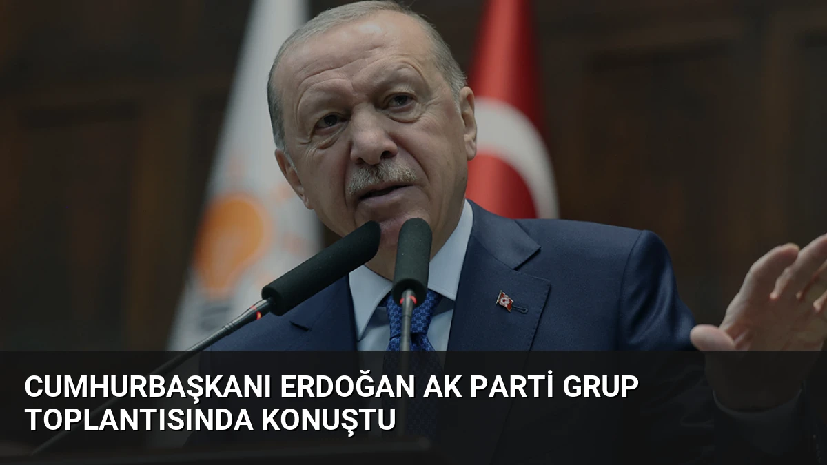 Cumhurbaşkanı Erdoğan AK Parti Grup Toplantısında konuştu