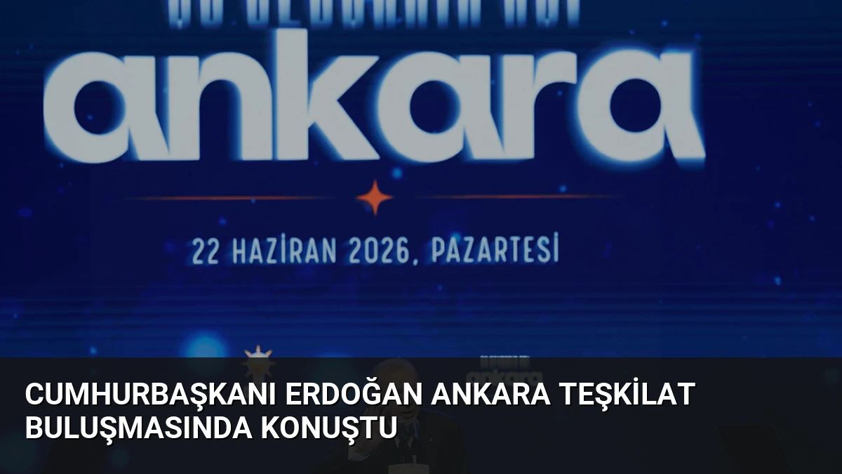 Cumhurbaşkanı Erdoğan Ankara Teşkilat Buluşmasında Konuştu