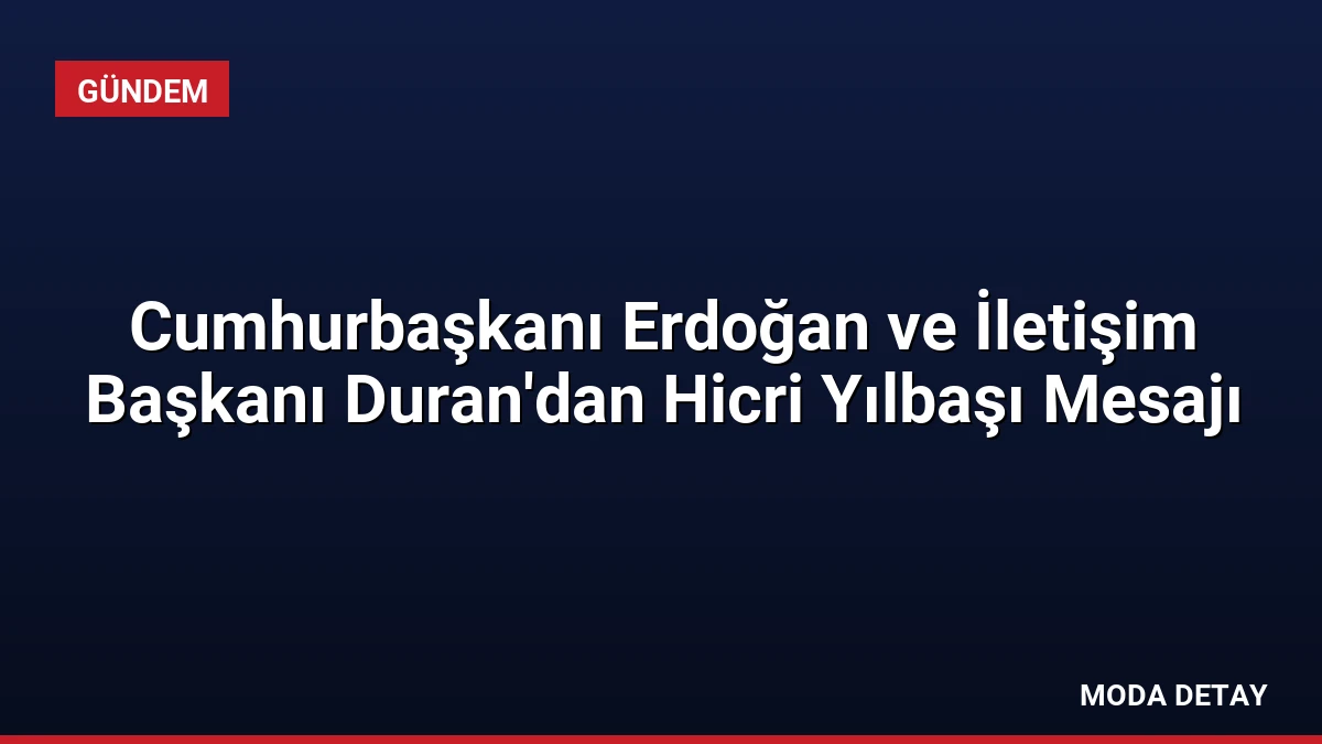 Cumhurbaşkanı Erdoğan ve İletişim Başkanı Duran’dan Hicri Yılbaşı Mesajı