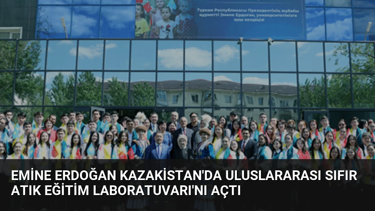 Emine Erdoğan Kazakistan’da Uluslararası Sıfır Atık Eğitim Laboratuvarı’nı Açtı