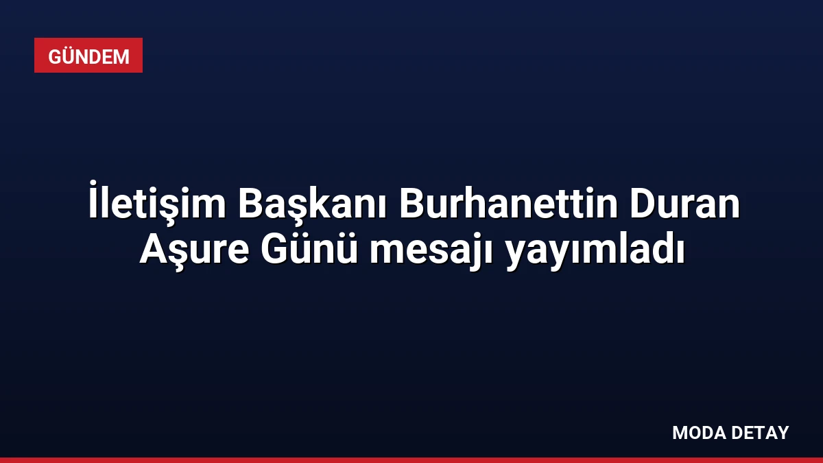 İletişim Başkanı Burhanettin Duran Aşure Günü mesajı yayımladı