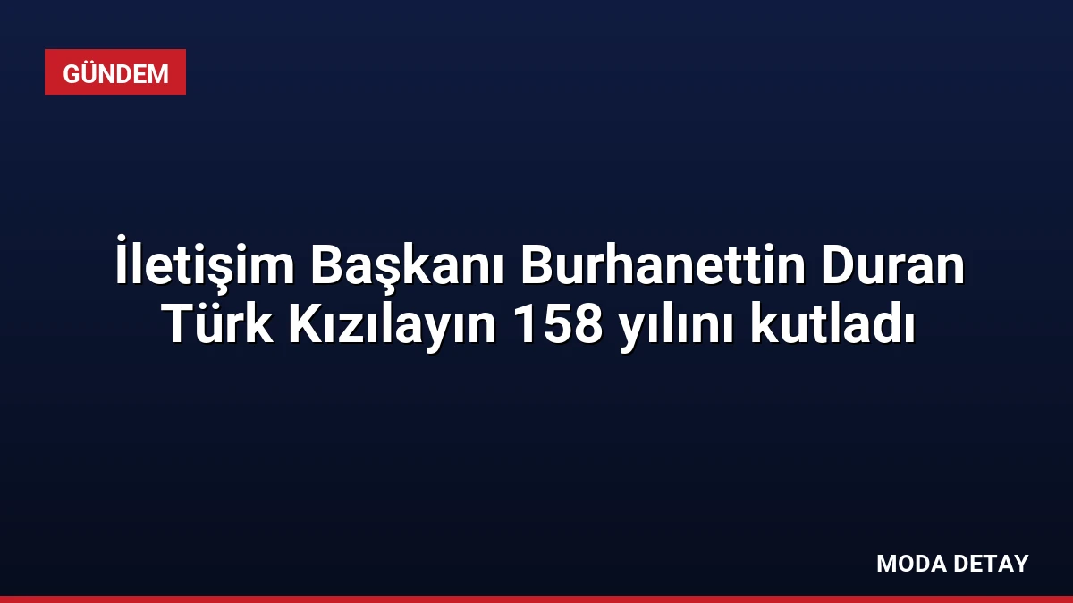 İletişim Başkanı Burhanettin Duran Türk Kızılayın 158 yılını kutladı