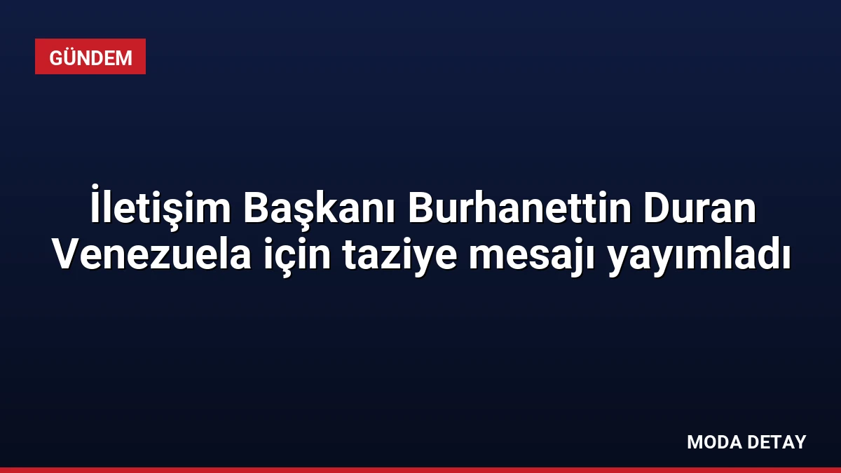 İletişim Başkanı Burhanettin Duran Venezuela için taziye mesajı yayımladı