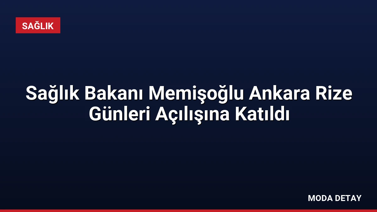 Sağlık Bakanı Memişoğlu Ankara Rize Günleri Açılışına Katıldı