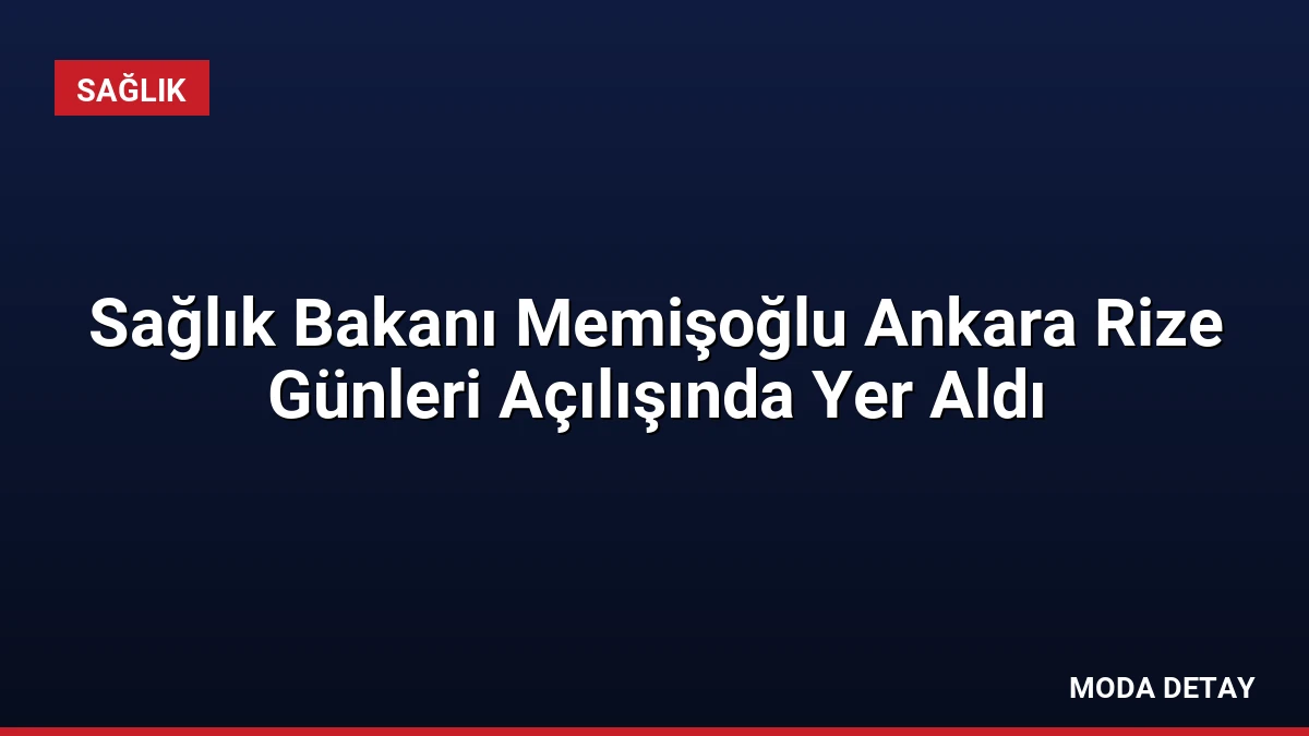 Sağlık Bakanı Memişoğlu Ankara Rize Günleri Açılışında Yer Aldı