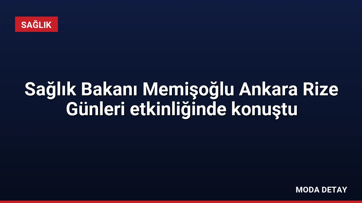 Sağlık Bakanı Memişoğlu Ankara Rize Günleri etkinliğinde konuştu