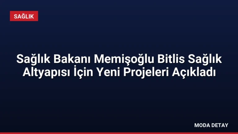 Sağlık Bakanı Memişoğlu Bitlis Sağlık Altyapısı İçin Yeni Projeleri Açıkladı