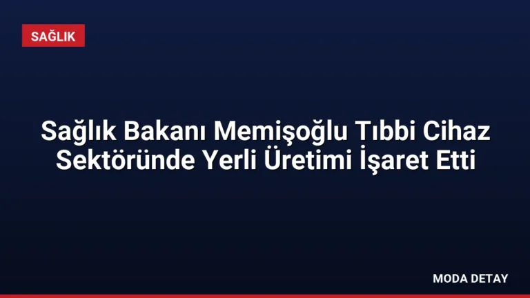 Sağlık Bakanı Memişoğlu Tıbbi Cihaz Sektöründe Yerli Üretimi İşaret Etti