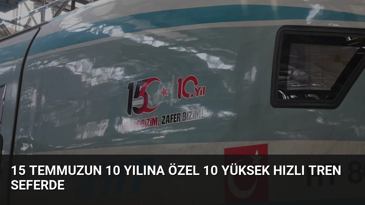 15 Temmuzun 10 Yılına Özel 10 Yüksek Hızlı Tren Seferde