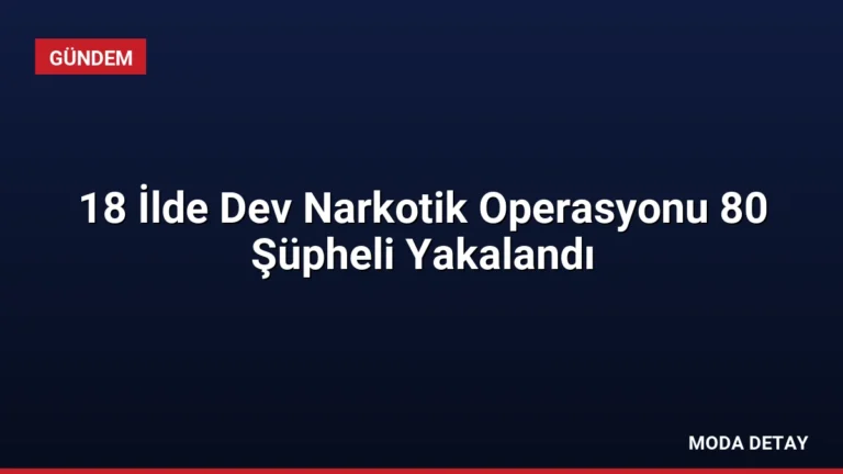 18 İlde Dev Narkotik Operasyonu 80 Şüpheli Yakalandı