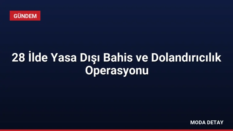 28 İlde Yasa Dışı Bahis ve Dolandırıcılık Operasyonu
