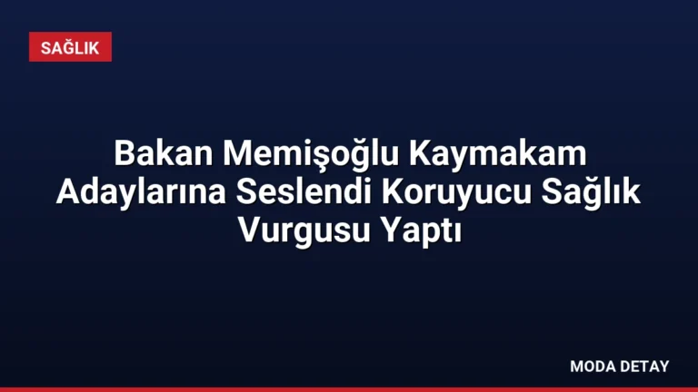 Bakan Memişoğlu Kaymakam Adaylarına Seslendi Koruyucu Sağlık Vurgusu Yaptı