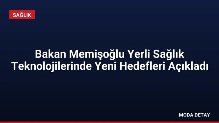 Bakan Memişoğlu Yerli Sağlık Teknolojilerinde Yeni Hedefleri Açıkladı