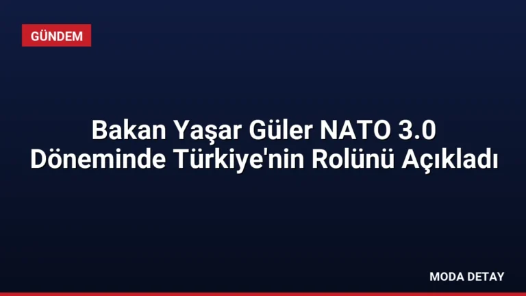 Bakan Yaşar Güler NATO 3.0 Döneminde Türkiye’nin Rolünü Açıkladı