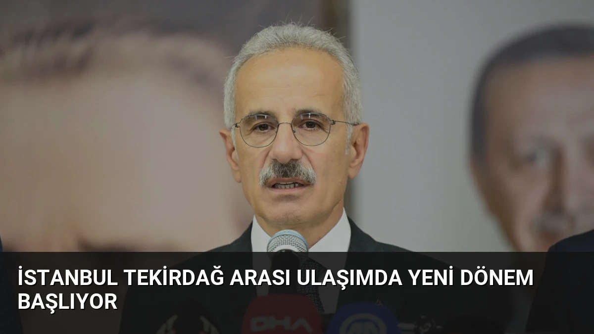 İstanbul Tekirdağ arası ulaşımda yeni dönem başlıyor