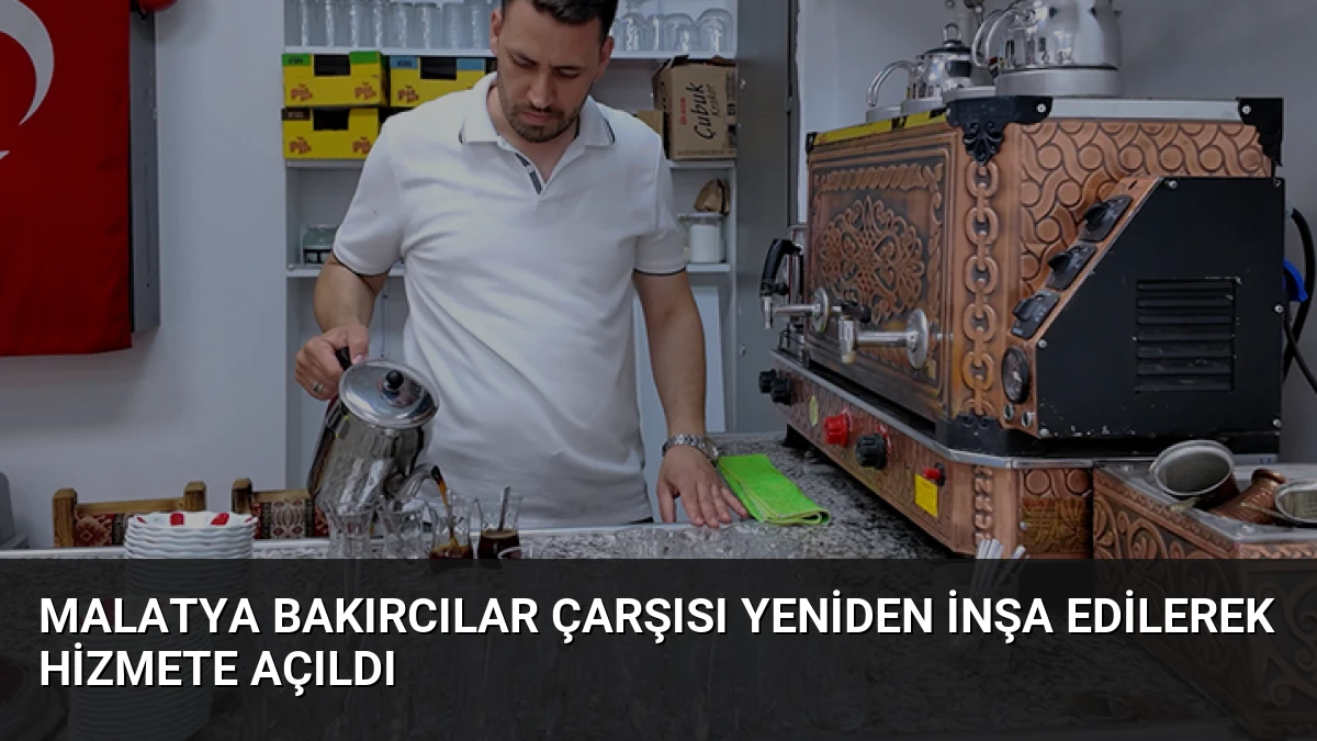 Malatya Bakırcılar Çarşısı Yeniden İnşa Edilerek Hizmete Açıldı