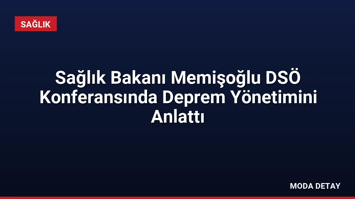 Sağlık Bakanı Memişoğlu DSÖ Konferansında Deprem Yönetimini Anlattı