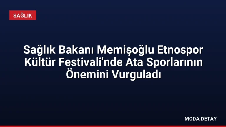 Sağlık Bakanı Memişoğlu Etnospor Kültür Festivali’nde Ata Sporlarının Önemini Vurguladı