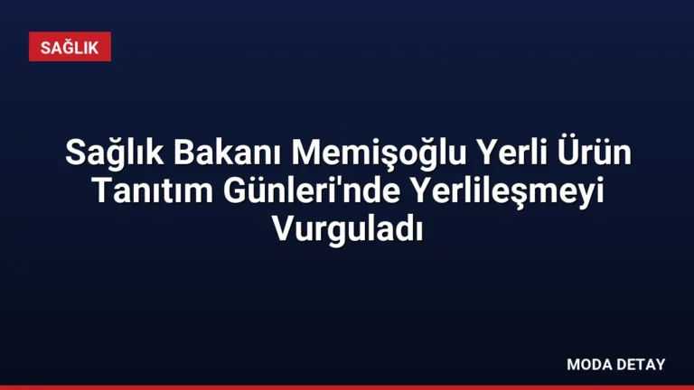 Sağlık Bakanı Memişoğlu Yerli Ürün Tanıtım Günleri’nde Yerlileşmeyi Vurguladı