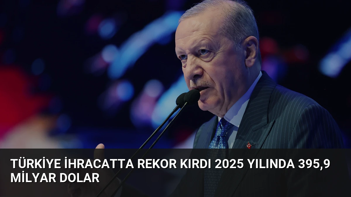 Türkiye ihracatta rekor kırdı 2025 yılında 395,9 milyar dolar