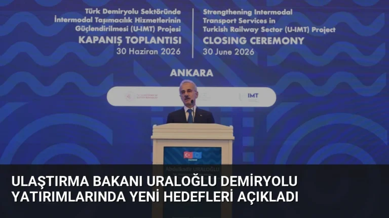 Ulaştırma Bakanı Uraloğlu Demiryolu Yatırımlarında Yeni Hedefleri Açıkladı