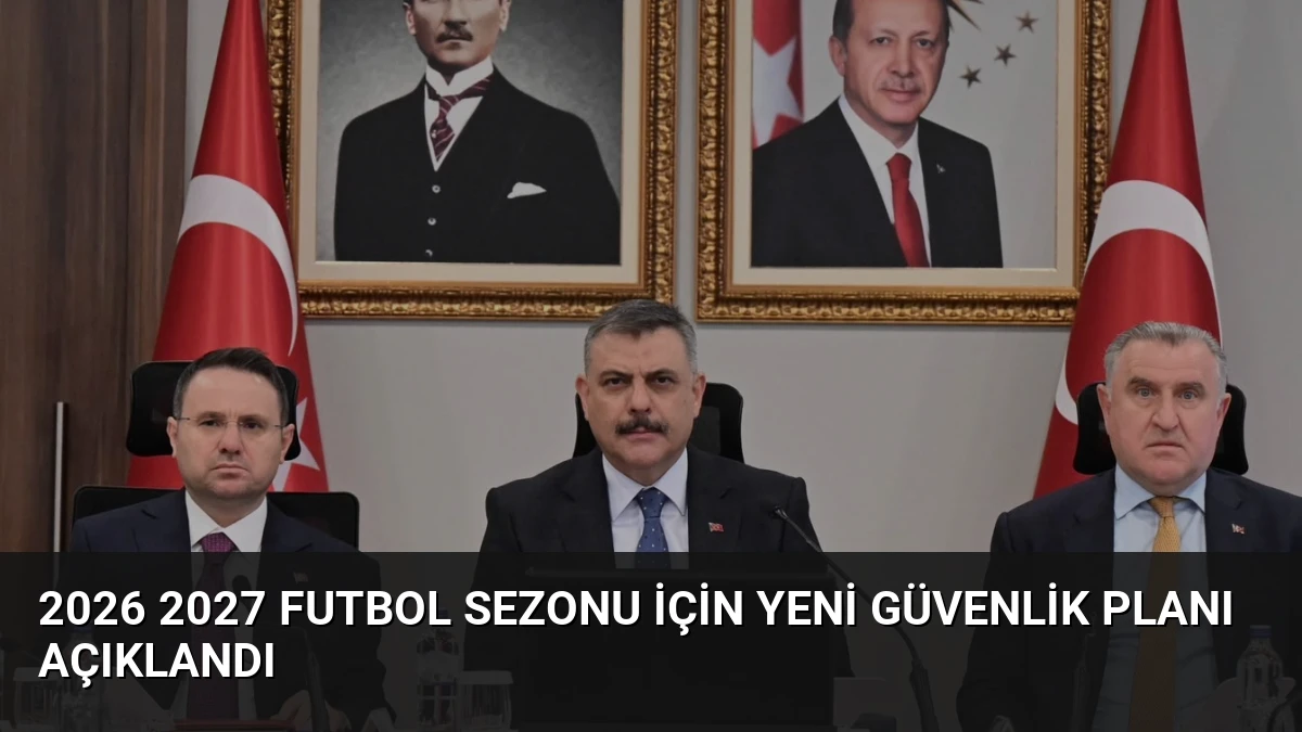 2026 2027 Futbol Sezonu İçin Yeni Güvenlik Planı Açıklandı