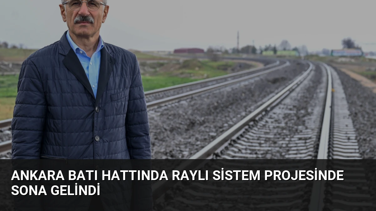 Ankara Batı Hattında Raylı Sistem Projesinde Sona Gelindi