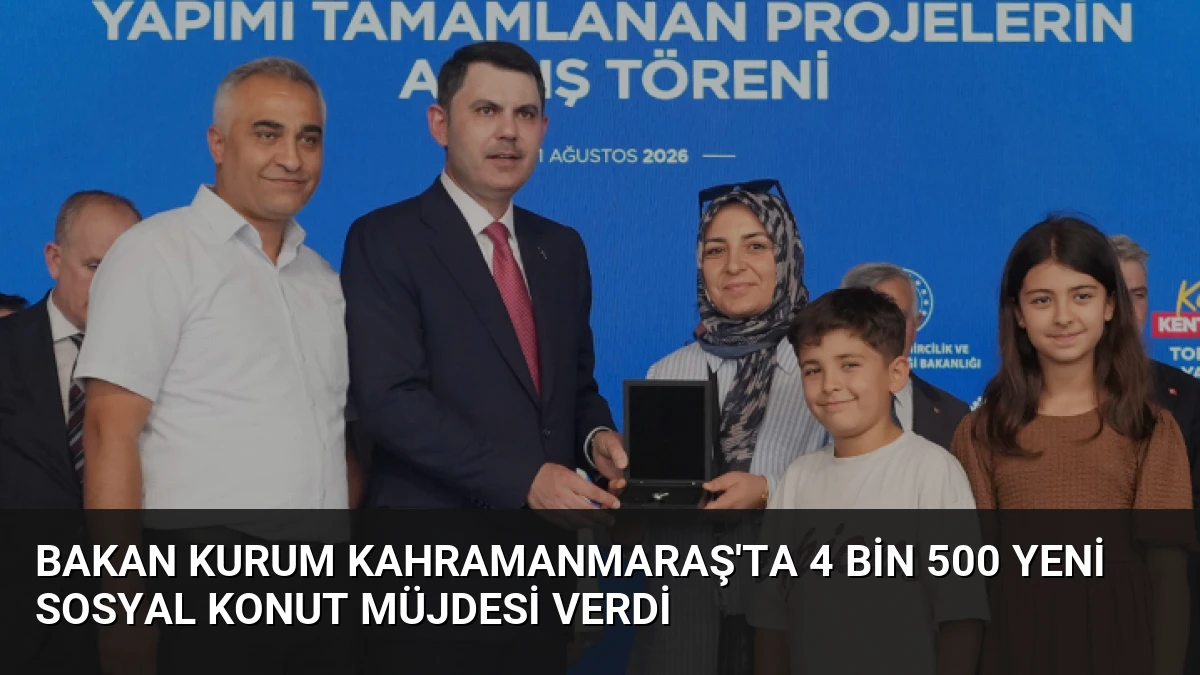 Bakan Kurum Kahramanmaraş’ta 4 bin 500 yeni sosyal konut müjdesi verdi