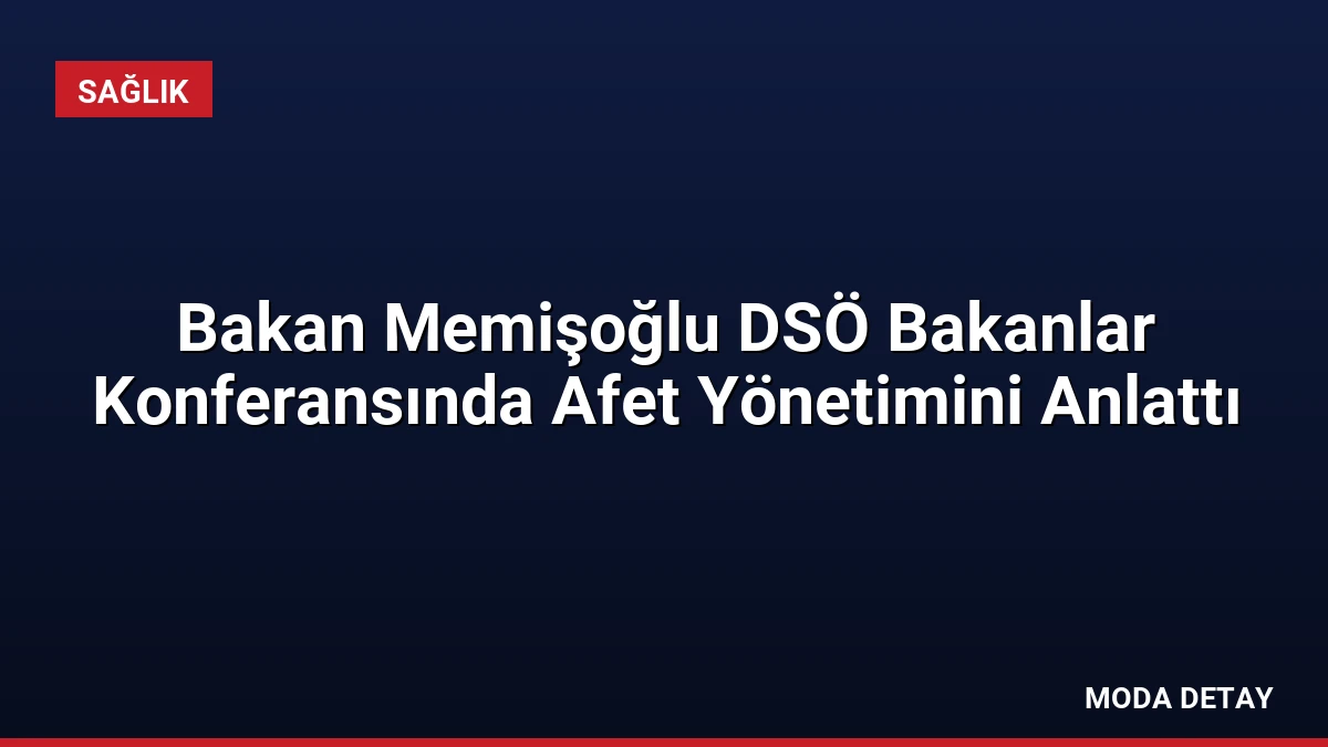 Bakan Memişoğlu DSÖ Bakanlar Konferansında Afet Yönetimini Anlattı