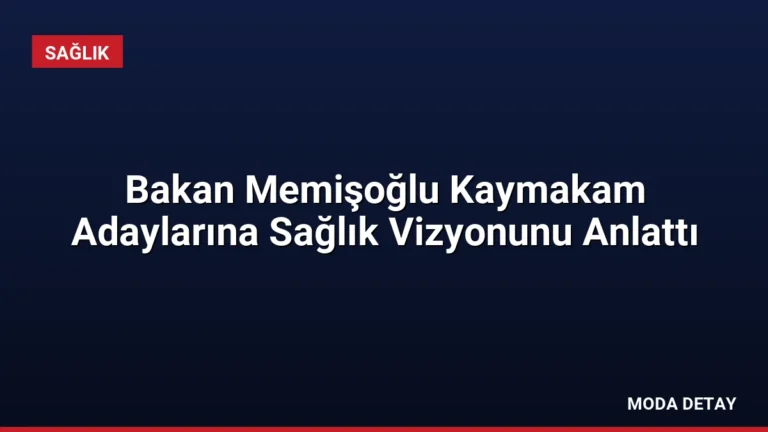 Bakan Memişoğlu Kaymakam Adaylarına Sağlık Vizyonunu Anlattı