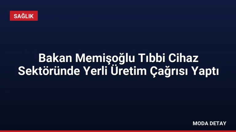 Bakan Memişoğlu Tıbbi Cihaz Sektöründe Yerli Üretim Çağrısı Yaptı