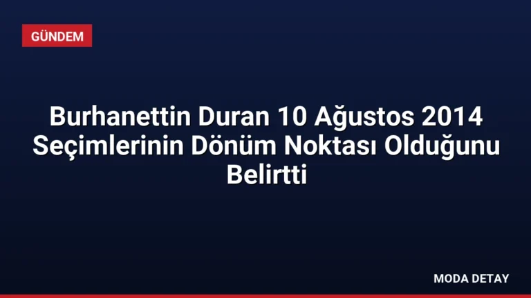 Burhanettin Duran 10 Ağustos 2014 Seçimlerinin Dönüm Noktası Olduğunu Belirtti