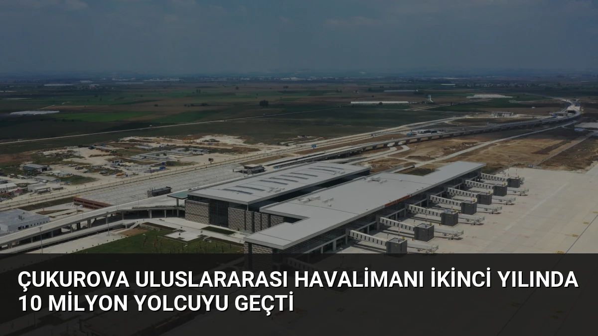 Çukurova Uluslararası Havalimanı ikinci yılında 10 milyon yolcuyu geçti