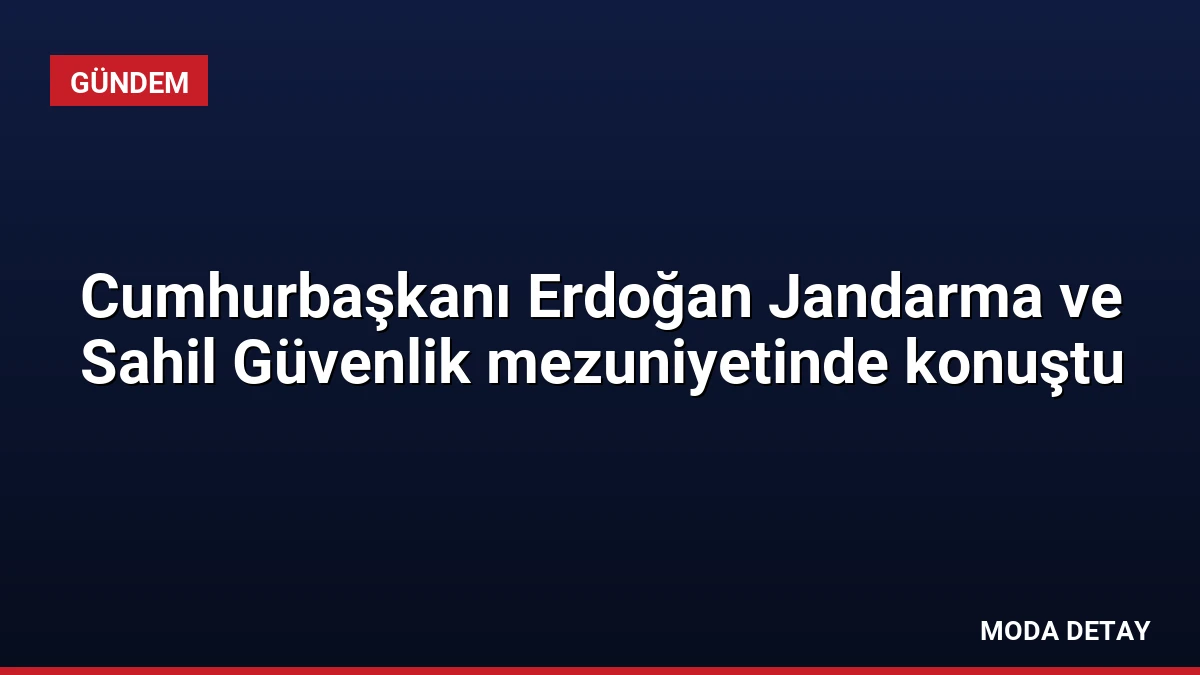 Cumhurbaşkanı Erdoğan Jandarma ve Sahil Güvenlik mezuniyetinde konuştu