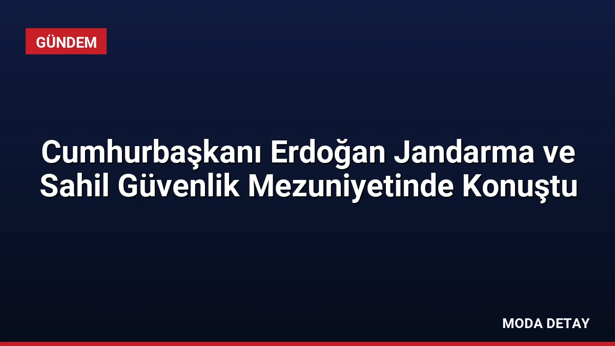 Cumhurbaşkanı Erdoğan Jandarma ve Sahil Güvenlik Mezuniyetinde Konuştu