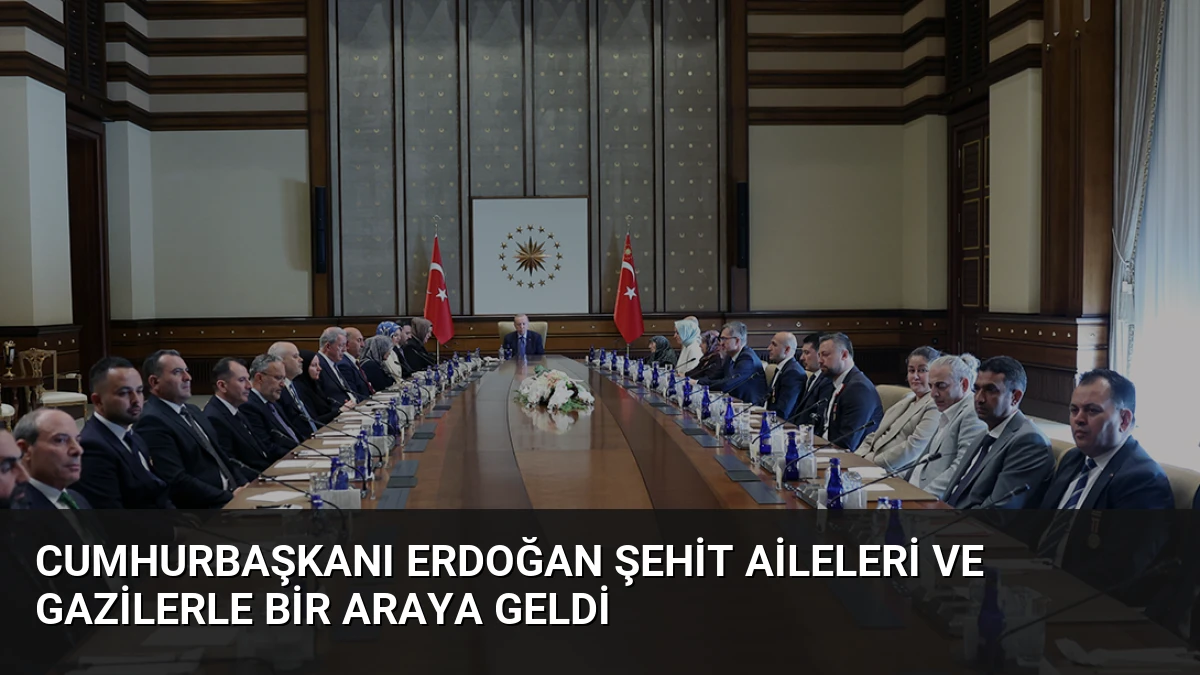 Cumhurbaşkanı Erdoğan Şehit Aileleri ve Gazilerle Bir Araya Geldi