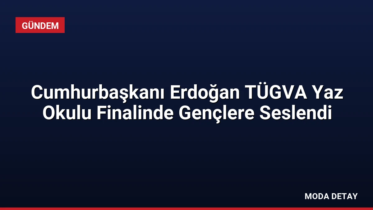 Cumhurbaşkanı Erdoğan TÜGVA Yaz Okulu Finalinde Gençlere Seslendi
