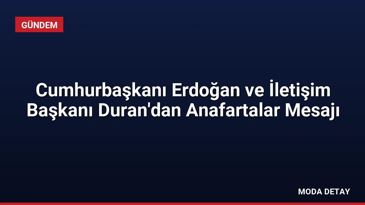 Cumhurbaşkanı Erdoğan ve İletişim Başkanı Duran’dan Anafartalar Mesajı