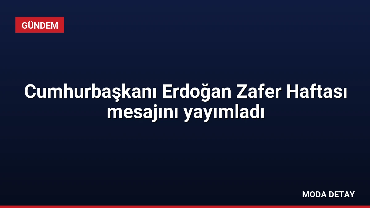 Cumhurbaşkanı Erdoğan Zafer Haftası mesajını yayımladı