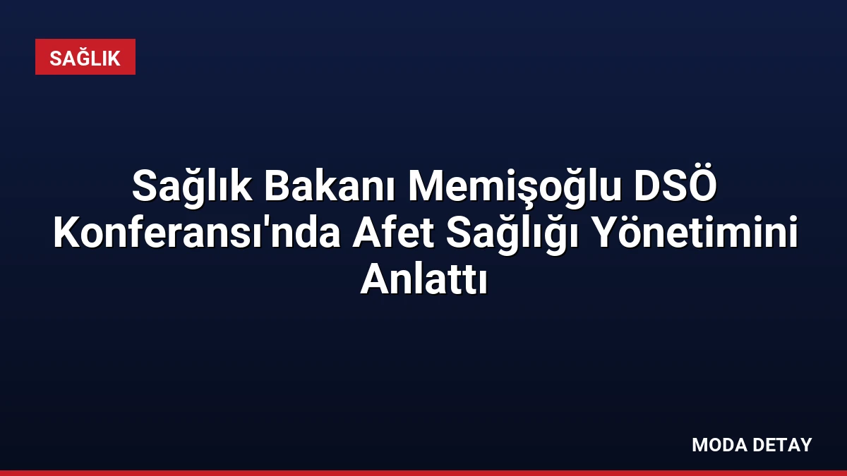 Sağlık Bakanı Memişoğlu DSÖ Konferansı’nda Afet Sağlığı Yönetimini Anlattı