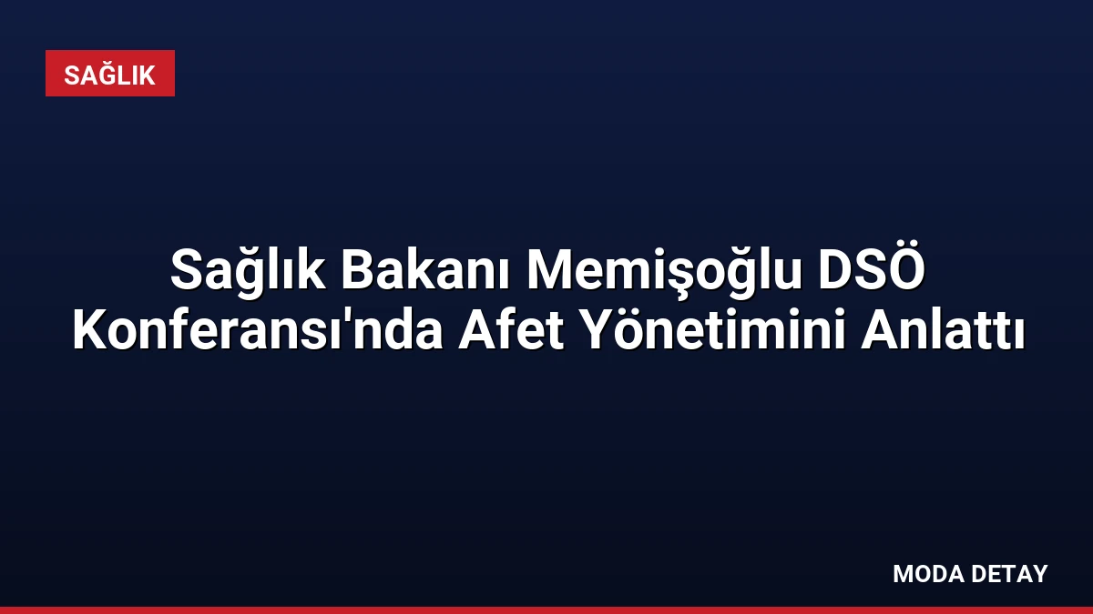 Sağlık Bakanı Memişoğlu DSÖ Konferansı’nda Afet Yönetimini Anlattı