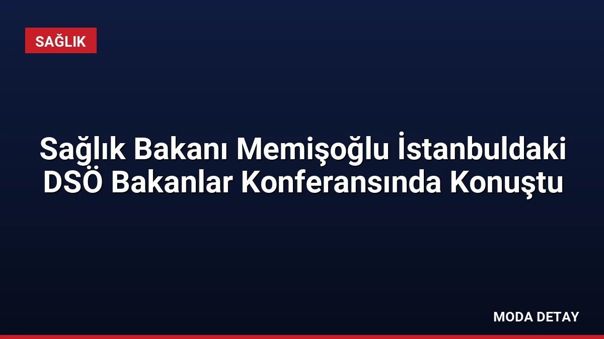 Sağlık Bakanı Memişoğlu İstanbuldaki DSÖ Bakanlar Konferansında Konuştu