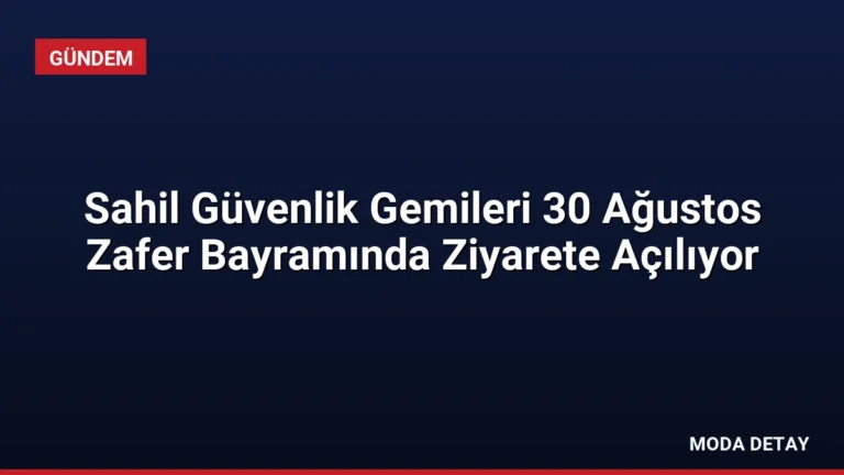 Sahil Güvenlik Gemileri 30 Ağustos Zafer Bayramında Ziyarete Açılıyor