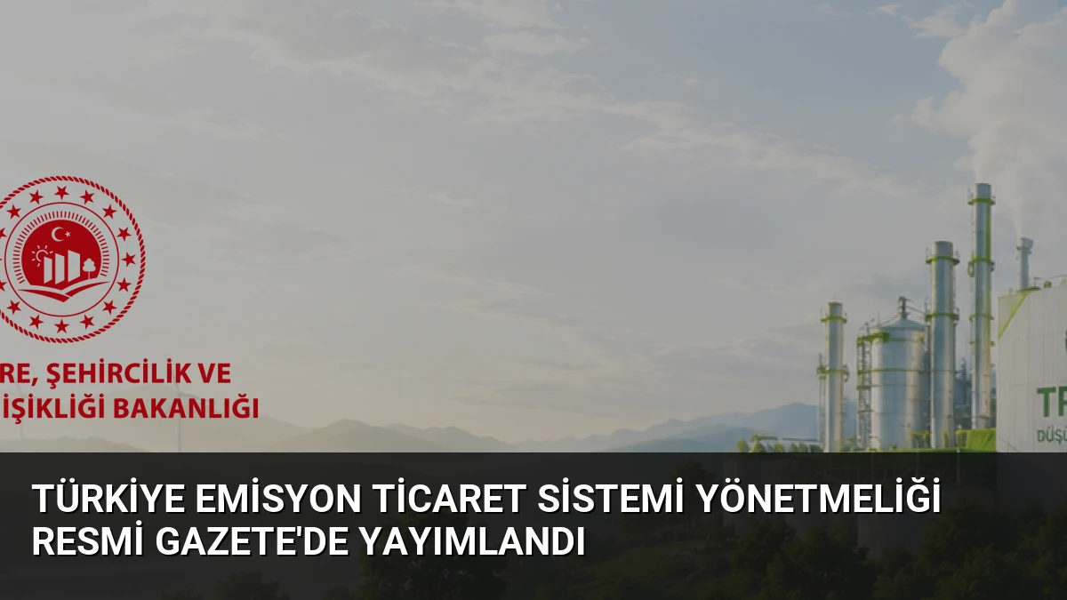 Türkiye Emisyon Ticaret Sistemi Yönetmeliği Resmi Gazete’de Yayımlandı