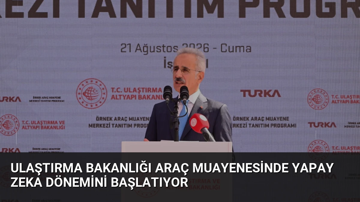 Ulaştırma Bakanlığı Araç Muayenesinde Yapay Zeka Dönemini Başlatıyor