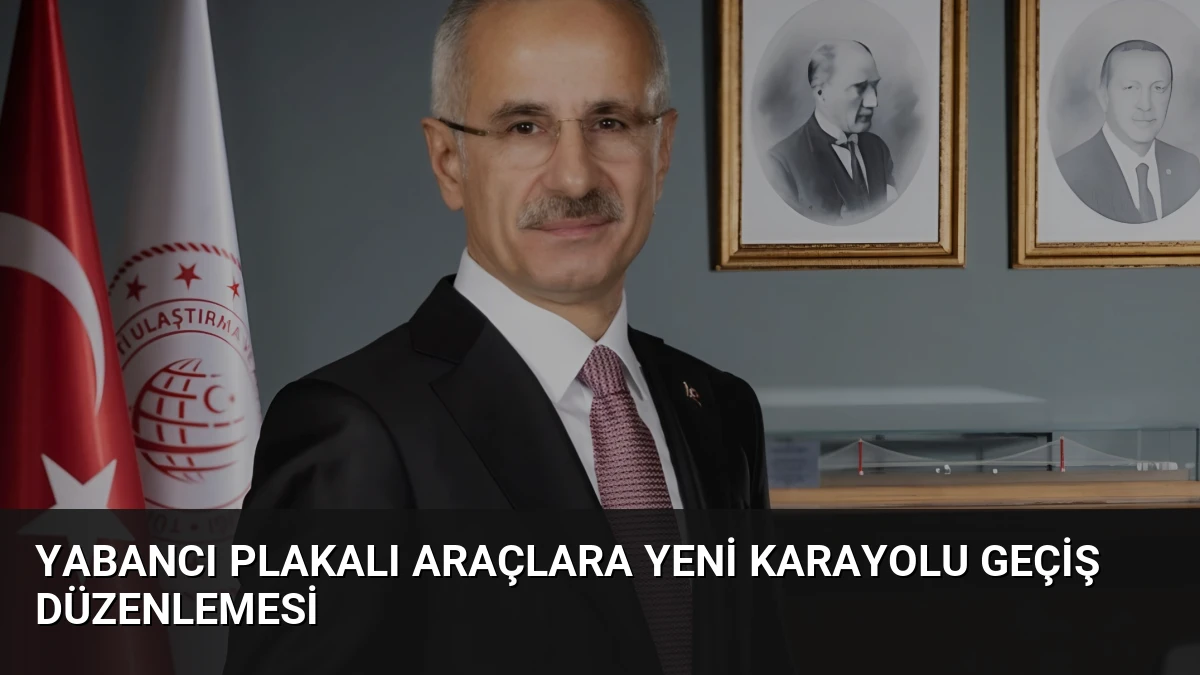 Yabancı Plakalı Araçlara Yeni Karayolu Geçiş Düzenlemesi