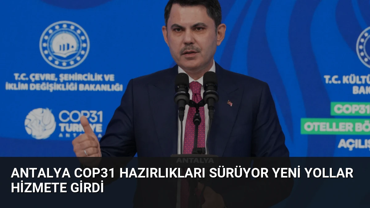 Antalya COP31 Hazırlıkları Sürüyor Yeni Yollar Hizmete Girdi